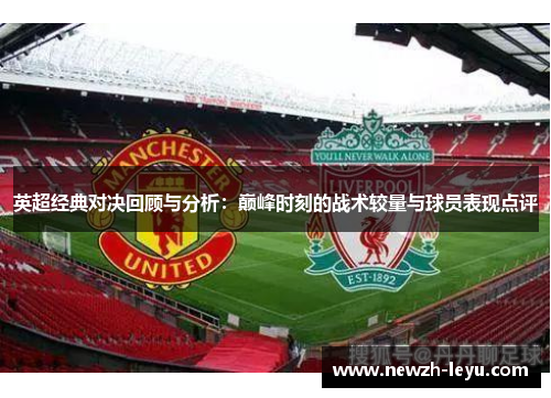 英超经典对决回顾与分析:巅峰时刻的战术较量与球员表现点评 英超经典对决回顾与分析:巅峰时刻的战术较量与球员表现点评