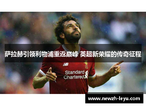 萨拉赫引领利物浦重返巅峰 英超新荣耀的传奇征程 萨拉赫引领利物浦重返巅峰 英超新荣耀的传奇征程