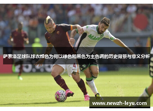 萨索洛足球队球衣颜色为何以绿色和黑色为主色调的历史背景与意义分析