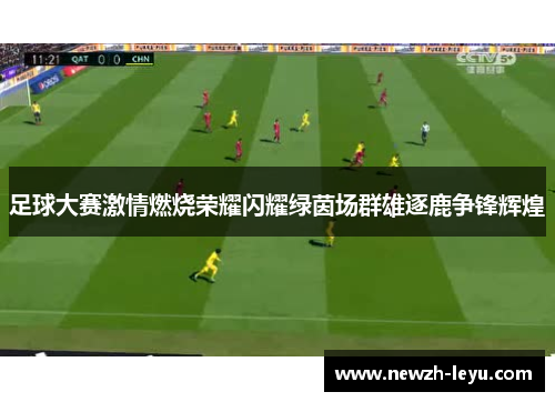 足球大赛激情燃烧荣耀闪耀绿茵场群雄逐鹿争锋辉煌