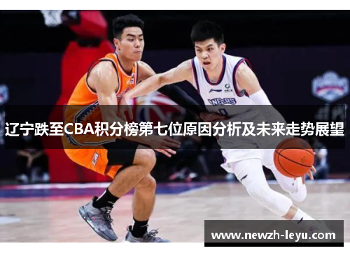 辽宁跌至CBA积分榜第七位原因分析及未来走势展望 辽宁跌至CBA积分榜第七位原因分析及未来走势展望