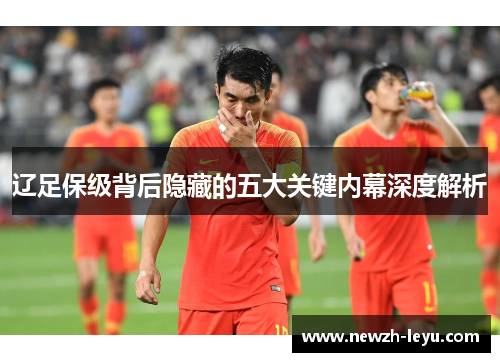 辽足保级背后隐藏的五大关键内幕深度解析