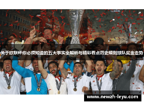 关于欧联杯你必须知道的五大事实全解析与精彩看点历史规则球队奖金走势 关于欧联杯你必须知道的五大事实全解析与精彩看点历史规则球队奖金走势